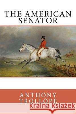 The American Senator Anthony Trollope 9781987750492 Createspace Independent Publishing Platform