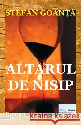 Altarul de Nisip: Roman Stefan Goanta Vasile Poenaru 9781987751154 Createspace Independent Publishing Platform