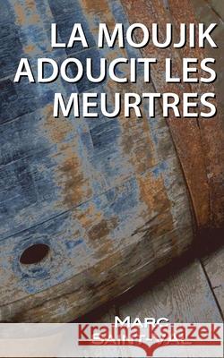 La moujik adoucit les meurtres Saint-Val, Marc 9781987752380