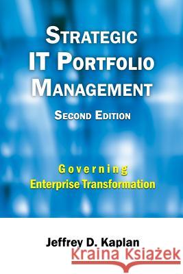 Strategic IT Portfolio Management: Managing Enterprise Transformation Kaplan, Jeffrey D. 9781987752847