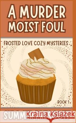 A Murder Moist Foul Summer Prescott 9781987752960 Createspace Independent Publishing Platform