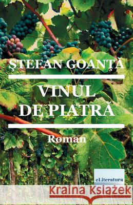 Vinul de Piatra: Roman Stefan Goanta Vasile Poenaru 9781987753493 Createspace Independent Publishing Platform