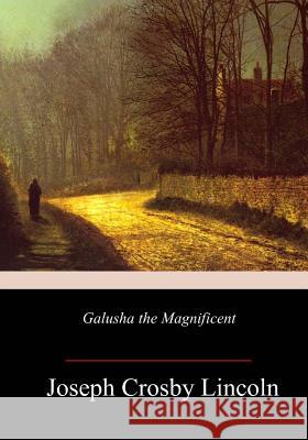 Galusha the Magnificent Joseph Crosby Lincoln 9781987754100