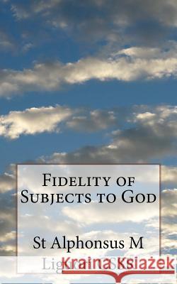 Fidelity of Subjects to God St Alphonsus M. Liguor Rev Eugene Grim 9781987754407 Createspace Independent Publishing Platform