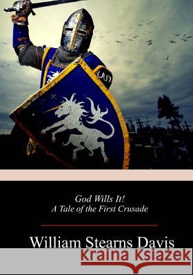God Wills It! A Tale of the First Crusade William Stearns Davis 9781987754940 Createspace Independent Publishing Platform