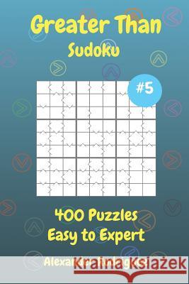 Greater Than Sudoku Puzzles - Easy to Expert 400 vol. 5 Rodriguez, Alexander 9781987755855