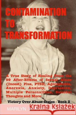 Contamination To Transformation: A True Story of Healing From the 99 After-Effects of Sexual Abuse (Incest) Plus, PTSD, Agoraphobia, Anorexia, Anxiety Lundberg, Marilyn Elaine 9781987757569