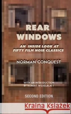 Rear Windows: An Inside Look at Fifty Film Noir Classics Robert Wexelblatt Norman Conquest 9781987758443 Createspace Independent Publishing Platform