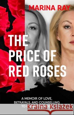 The Price of Red Roses: A Memoir of Love, Betrayals, and Counselling to Commit Murder Marina Ray 9781987759990