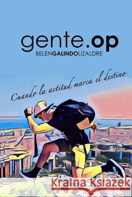 Gente Op: Cuando la actitud marca el destino Galindo, Belen 9781987760446 Createspace Independent Publishing Platform
