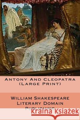 Antony And Cleopatra (Large Print) Publishing, Literary Domain 9781987760460 Createspace Independent Publishing Platform