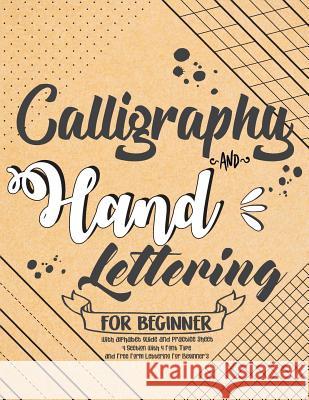 Calligraphy and Hand Lettering For Beginner with Alphabet Guide and Practice Sheet: 4 Section with 4 Font Type and Free Form Lettering For Beginner's: Pony Intyerton 9781987760484 Createspace Independent Publishing Platform