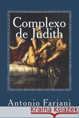 Complexo de Judith: o arquétipo da amante fatal Farjani, Antonio 9781987761689 Createspace Independent Publishing Platform