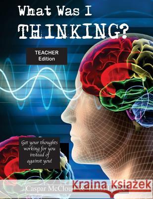 What Was I Thinking? Teacher's Edition Caspar McCloud Linda Lange 9781987762846 Createspace Independent Publishing Platform