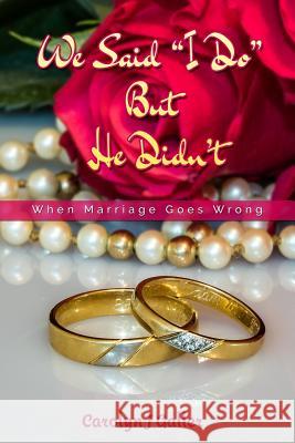 We Said I Do But He Didn't: When Marriage Goes Wrong Galler, Carolyn J. 9781987763997