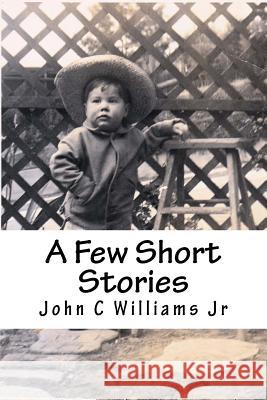 A Few Short Stories John C. William 9781987764246 Createspace Independent Publishing Platform