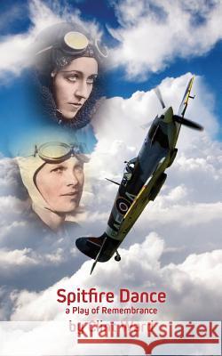 Spitfire Dance: a Play of Remembrance Ward, Clint 9781987764789 Createspace Independent Publishing Platform