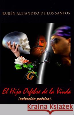 El Hijo Orfebre de la Viuda.: Selección poética. Santos Garcia, Ruben 9781987765915