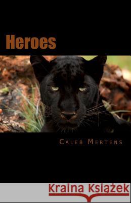 Heroes Caleb Mertens 9781987766264 Createspace Independent Publishing Platform