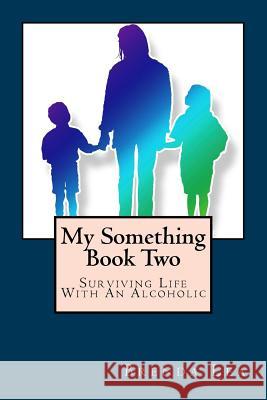 My Something Book Two: Surviving Life With An Alcoholic Lea, Brenda 9781987766714