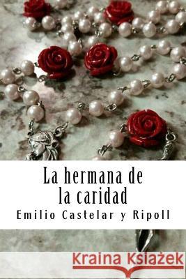 La hermana de la caridad Castelar y. Ripoll, Emilio 9781987766905 Createspace Independent Publishing Platform