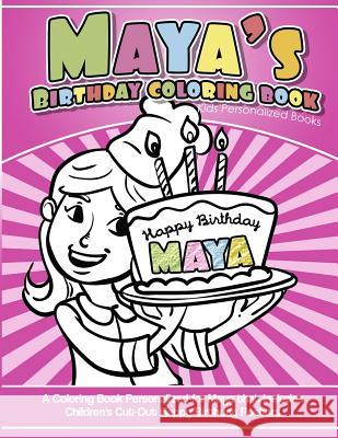 Maya's Birthday Coloring Book Kids Personalized Books: A Coloring Book Personalized for Maya that includes Children's Cut Out Happy Birthday Posters Garcia, Elise 9781987767933 Createspace Independent Publishing Platform