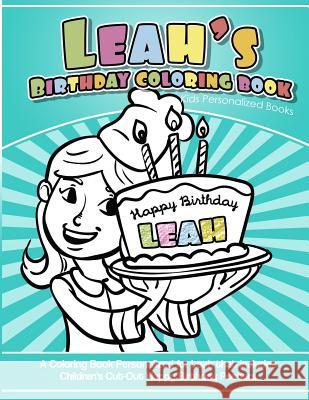 Leah's Birthday Coloring Book Kids Personalized Books: A Coloring Book Personalized for Leah that includes Children's Cut Out Happy Birthday Posters Garcia, Elise 9781987768473 Createspace Independent Publishing Platform