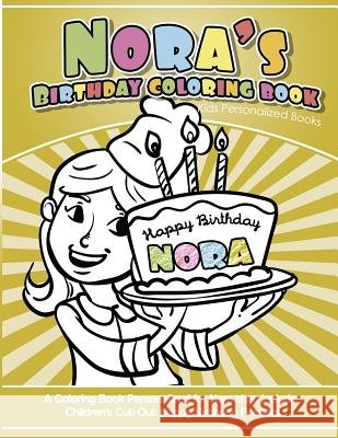 Nora's Birthday Coloring Book Kids Personalized Books: A Coloring Book Personalized for Nora that includes Children's Cut Out Happy Birthday Posters Garcia, Elise 9781987768527 Createspace Independent Publishing Platform