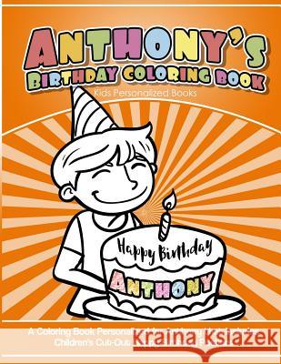 Anthony's Birthday Coloring Book Kids Personalized Books: A Coloring Book Personalized for Anthony that includes Children's Cut Out Happy Birthday Pos Garcia, Elise 9781987769319 Createspace Independent Publishing Platform