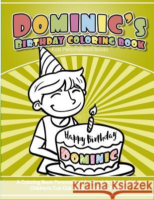 Dominic's Birthday Coloring Book Kids Personalized Books: A Coloring Book Personalized for Dominic that includes Children's Cut Out Happy Birthday Pos Garcia, Elise 9781987769791 Createspace Independent Publishing Platform