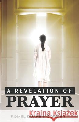 A Revelation of Prayer Romel Duane Moor 9781987770179 Createspace Independent Publishing Platform