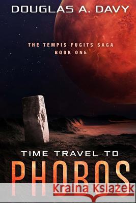 Time Travel to Phobos: The Tempis Fugits Saga Book 1 Douglas a. Davy 9781987770629