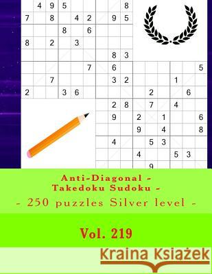 Anti-Diagonal - Takedoku Sudoku - 250 Puzzles Silver Level - Vol. 219: 9 X 9 Pitstop. the Book Sudoku - Perfect Charging for Your Mind. Andrii Pitenko 9781987771381 Createspace Independent Publishing Platform