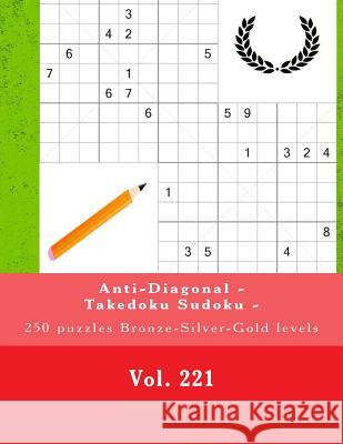 Anti-Diagonal - Takedoku Sudoku - 250 Puzzles Bronze-Silver-Gold Levels -Vol.221: 9 X 9 Pitstop. the Book Sudoku - Perfect Charging for Your Mind. Andrii Pitenko 9781987772203 Createspace Independent Publishing Platform