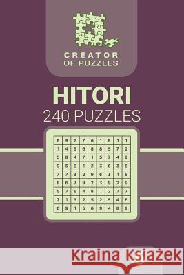 Creator of puzzles - Hitori 240 (Volume 6) Mykola Krylov, Veronika Localy 9781987772753 Createspace Independent Publishing Platform