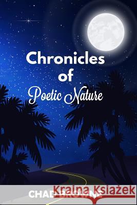 Chronicles of Poetic Nature Chad J. Browne 9781987774597 Createspace Independent Publishing Platform