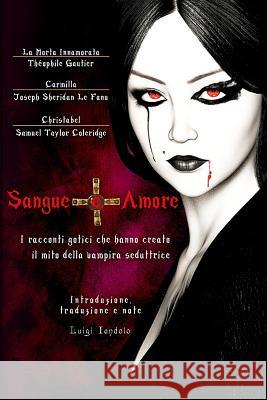 Sangue E Amore: I Racconti Gotici Che Hanno Creato Il Mito Della Vampira Seduttrice Luigi Iandolo Luigi Iandolo Luigi Iandolo 9781987774948 Createspace Independent Publishing Platform