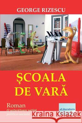 Scoala de Vara. Roman: O Usturatoare Satira Politico-Sociala George Rizescu Vasile Poenaru 9781987775921 Createspace Independent Publishing Platform