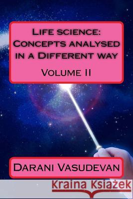Life Science: Concepts Analysed in a Different Way Volume II Darani Vasudevan 9781987776294 Createspace Independent Publishing Platform