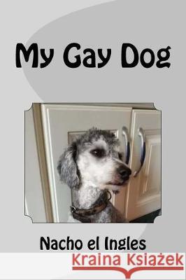 My Gay Dog Nacho El Ingles 9781987776522 Createspace Independent Publishing Platform