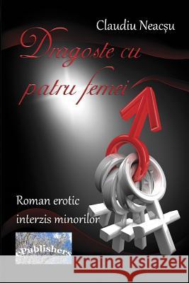 Dragoste Cu Patru Femei: Roman Erotic Claudiu Neacsu Vasile Poenaru 9781987777192 Createspace Independent Publishing Platform