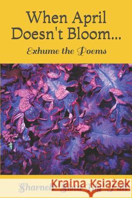 When April Doesn't Bloom...: Exhume the Poems Denise L. Johnson Dannelle Mann Jon T. Harmon 9781987779059