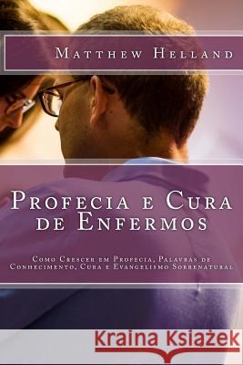 Profecia e Cura de Enfermos: Como Crescer em Profecia, Palavras de Conhecimento, Cura e Evangelismo Sobrenatural Beacham Jr, A. D. 9781987781540 Createspace Independent Publishing Platform