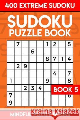 Sudoku Puzzle Book 5: 400 Extreme (Very Hard) Sudoku Mindful Puzzle Books 9781987782936 Createspace Independent Publishing Platform