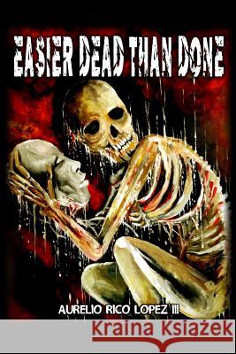 Easier Dead Than Done Aurelio Rico Lope 9781987783322 Createspace Independent Publishing Platform