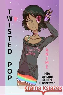 Twisted Pop: Anime Art Short Story Children's Book Mia Simone Smith Latonya Page-Balkcom Mia Simone Smith 9781987787535