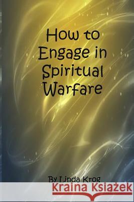 How to Engage in Spiritual Warfare Linda K. Krog 9781987789737