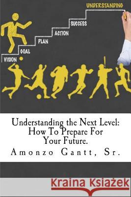 Understanding the Next Level Amonzo C. Gant 9781987790382 Createspace Independent Publishing Platform