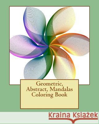 Geometric, Abstract, Mandalas Coloring Book: From Easy to Expert; Something for Everyone Loretta Emmons 9781987790801