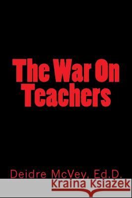 The War On Teachers McVey Ed D., Deidre 9781987794526